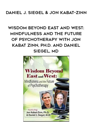 Wisdom Beyond East and West: Mindfulness and the Future of Psychotherapy with Jon Kabat Zinn