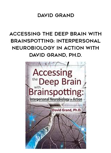Accessing the Deep Brain with Brainspotting: Interpersonal Neurobiology in Action with David Grand