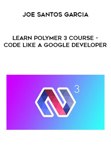 Joe Santos Garcia - Learn Polymer 3 Course - Code Like A Google Developer download