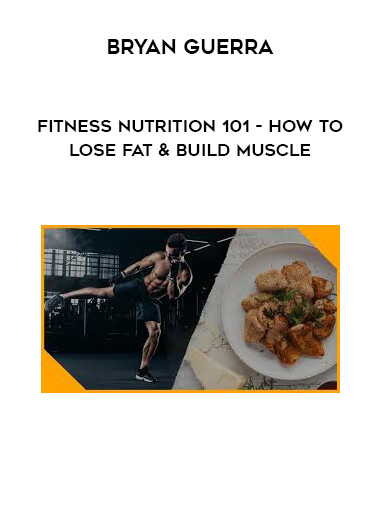 Bryan Guerra - Fitness Nutrition 101 - How to Lose Fat & Build Muscle download