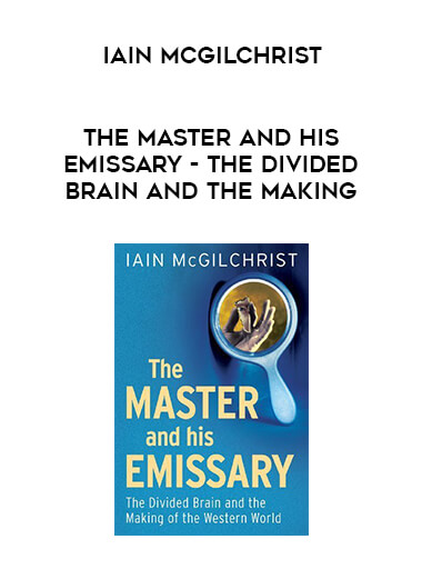 Iain McGilchrist - The Master and His Emissary - The Divided Brain and the Making download