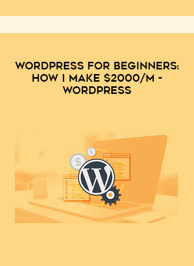 WordPress for Beginners: How I make $2000/m - WordPress download