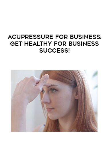 Acupressure for Business- Get Healthy For Business Success! download