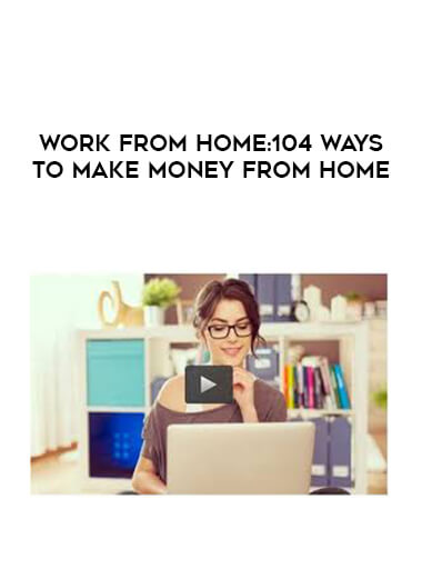 Work from Home -104 Ways to Make Money from Home download