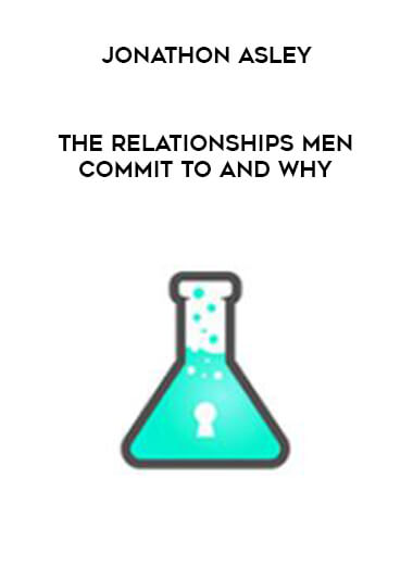 Jonathon Asley - The Relationships Men Commit to and Why download