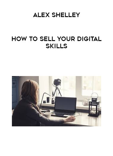 Alex Shelley - How to Sell Your Digital Skills download