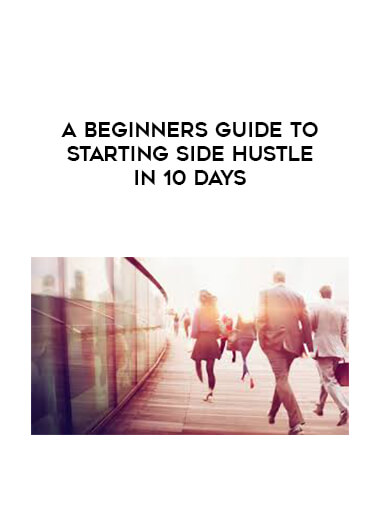 A beginners guide to starting Side Hustle in 10 days download