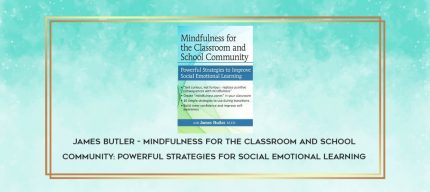 James Butler - Mindfulness for The Classroom and School Community: Powerful Strategies for Social Emotional Learning download