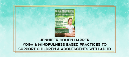Jennifer Cohen Harper - Yoga & Mindfulness Based Practices to Support Children & Adolescents with ADHD download