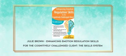 Julie Brown - Enhancing Emotion Regulation Skills for the Cognitively Challenged Client: The Skills System download