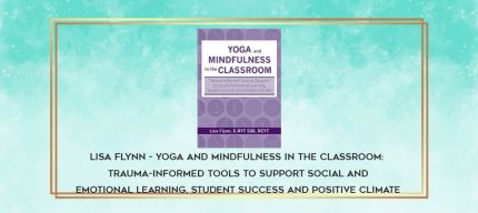 Lisa Flynn - Yoga and Mindfulness in the Classroom: Trauma-Informed Tools to Support Social and Emotional Learning