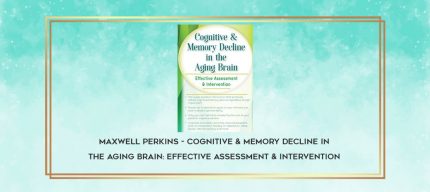 Maxwell Perkins - Cognitive & Memory Decline in the Aging Brain: Effective Assessment & Intervention download