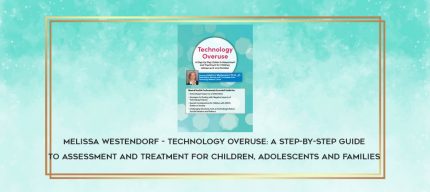 Melissa Westendorf - Technology Overuse: A Step-by-Step Guide to Assessment and Treatment for Children