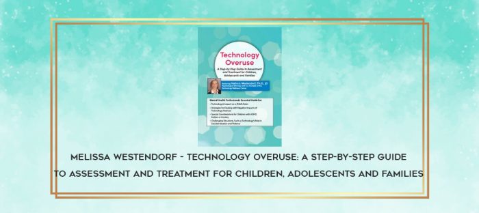 Melissa Westendorf - Technology Overuse: A Step-by-Step Guide to Assessment and Treatment for Children