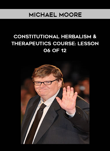 Michael Moore - Constitutional Herbalism & Therapeutics course: Lesson 06 of 12 download