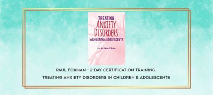 Paul Foxman - 2-Day Certification Training: Treating Anxiety Disorders in Children & Adolescents download