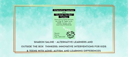 Sharon Saline - Alternative Learners and  Outside the Box  Thinkers: Innovative Interventions for Kids & Teens with ADHD
