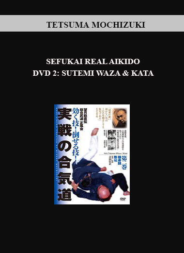 TETSUMA MOCHIZUKI - SEFUKAI REAL AIKIDO DVD 2: SUTEMI WAZA & KATA download