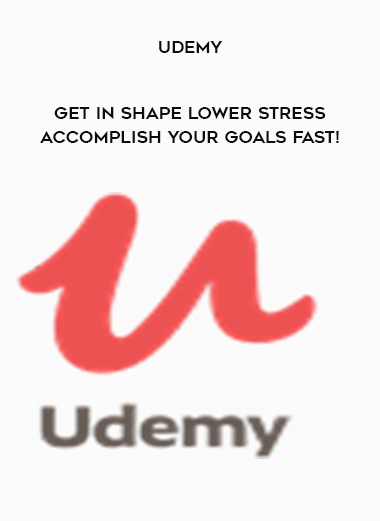 Udemy - Get In Shape Lower Stress & Accomplish Your Goals Fast! download