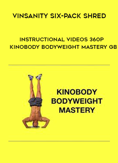 Vinsanity Six-pack Shred - Instructional Videos 360p - Kinobody BodyWeight Mastery GB download