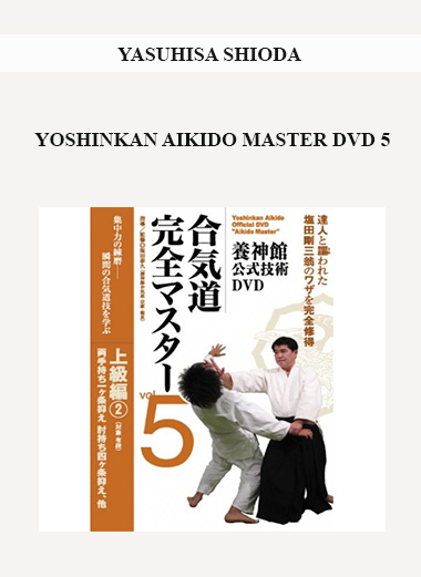YASUHISA SHIODA - YOSHINKAN AIKIDO MASTER DVD 5 download