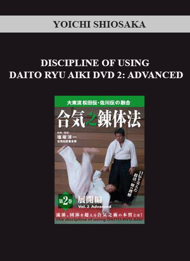 YOICHI SHIOSAKA - DISCIPLINE OF USING DAITO RYU AIKI DVD 2: ADVANCED download