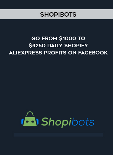 Shopibots - Go From $1000 To $4250 Daily Shopify/AliExpress Profits On Facebook download