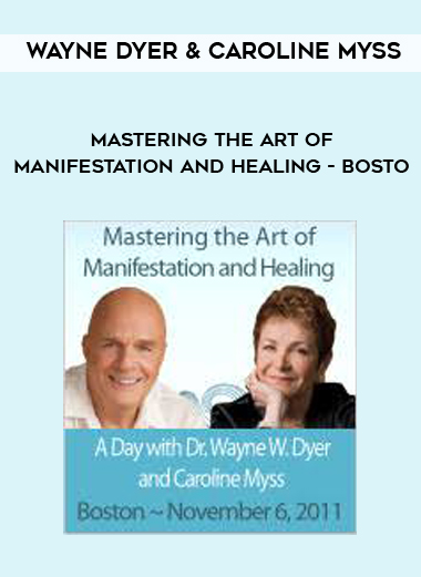 Wayne Dyer & Caroline Myss - Mastering the Art of Manifestation and Healing - Bosto download