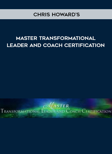 CHRIS HOWARD'S - MASTER TRANSFORMATIONAL LEADER AND COACH CERTIFICATION download