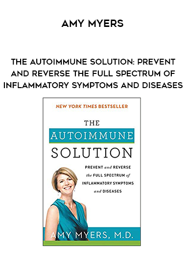 Amy Myers - The Autoimmune Solution: Prevent and Reverse the Full Spectrum of Inflammatory Symptoms and Diseases download