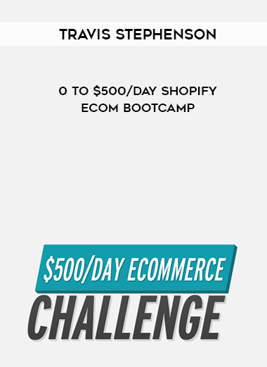 Travis Stephenson - 0 To $500/Day Shopify eCom Bootcamp download