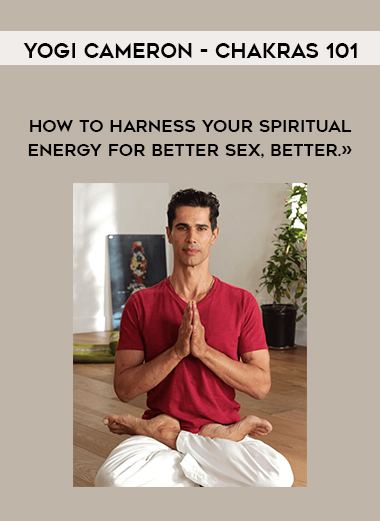 Yogi Cameron - Chakras 101- How To Harness Your Spiritual Energy For Better Sex