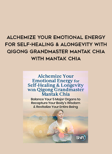 Alchemize Your Emotional Energy for Self-Healing &aLongevity With Qigong Grandmaster Mantak Chia with Mantak Chia download