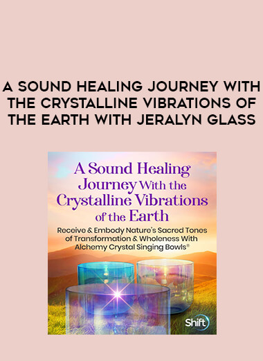 A Sound Healing Journey With the Crystalline Vibrations of the Earth With Jeralyn Glass download