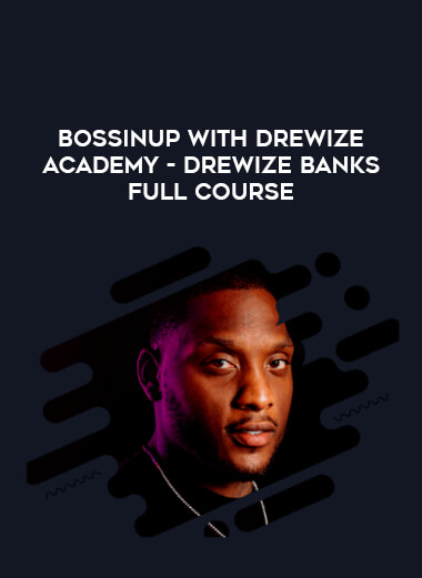 BossinUpWithDrewize ACADEMY - Drewize Banks Full Course download
